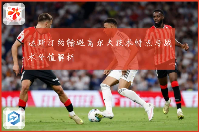 达斯汀约翰逊高尔夫技术特点与战术价值解析