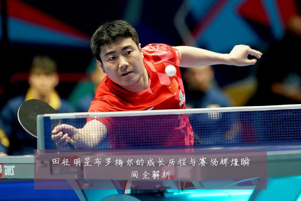 田径明星布罗梅尔的成长历程与赛场辉煌瞬间全解析