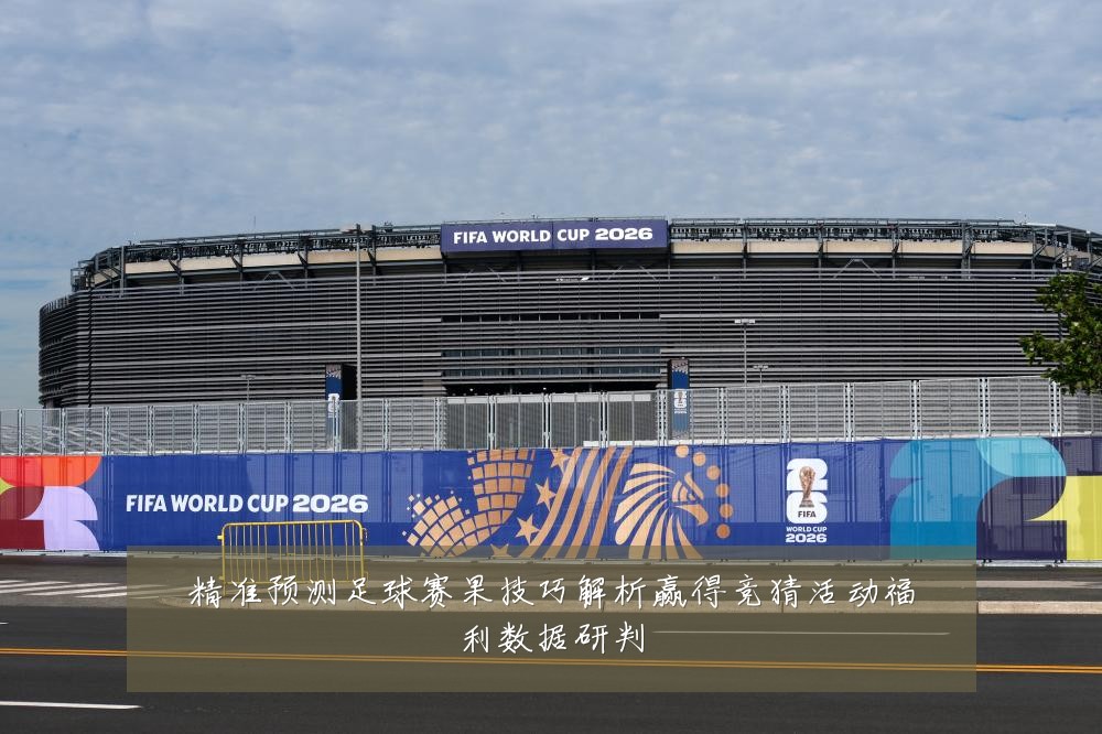 精准预测足球赛果技巧解析赢得竞猜活动福利数据研判